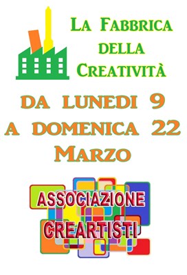 ANNULLATO - La Fabbrica della Creatività - dal 9 al 22 Marzo
